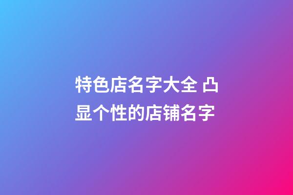 特色店名字大全 凸显个性的店铺名字-第1张-店铺起名-玄机派